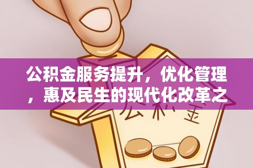 崇州公积金服务提升，优化管理，惠及民生的现代化改革之路