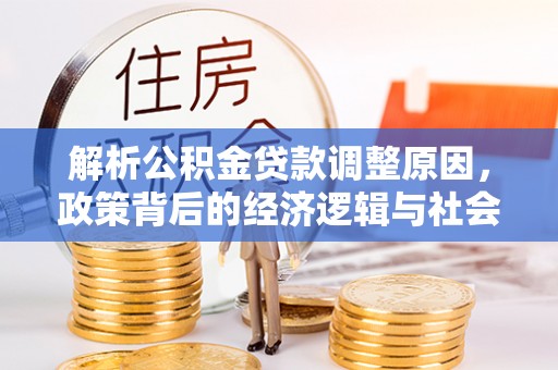 崇州解析公积金贷款调整原因，政策背后的经济逻辑与社会影响