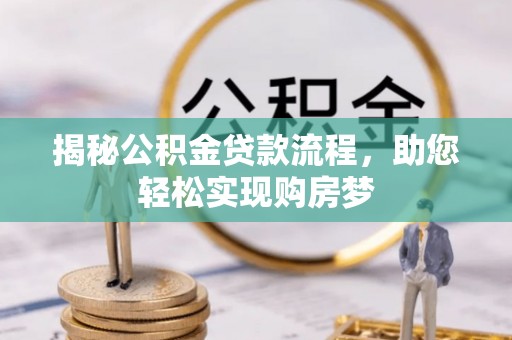 崇州揭秘公积金贷款流程，助您轻松实现购房梦