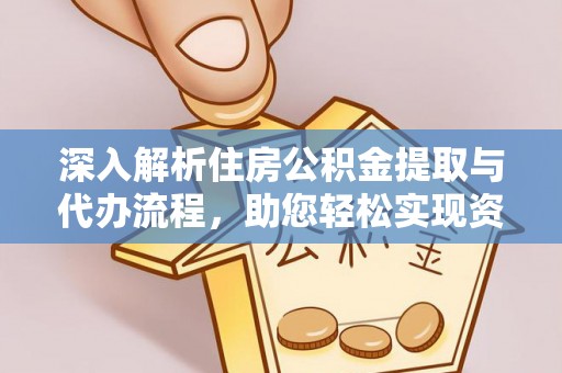 崇州深入解析住房公积金提取与代办流程，助您轻松实现资金利用最大化