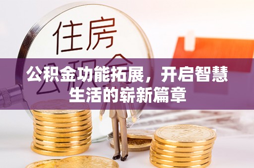 崇州公积金功能拓展，开启智慧生活的崭新篇章