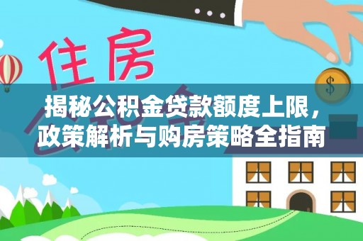 崇州揭秘公积金贷款额度上限，政策解析与购房策略全指南