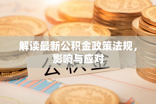 崇州解读最新公积金政策法规，影响与应对