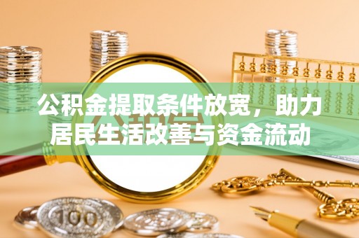 崇州公积金提取条件放宽，助力居民生活改善与资金流动