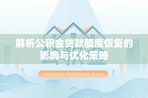 崇州解析公积金贷款额度恢复的影响与优化策略