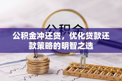 崇州公积金冲还贷，优化贷款还款策略的明智之选
