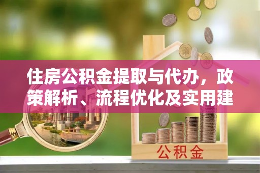 崇州住房公积金提取与代办，政策解析、流程优化及实用建议