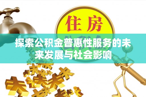 崇州探索公积金普惠性服务的未来发展与社会影响