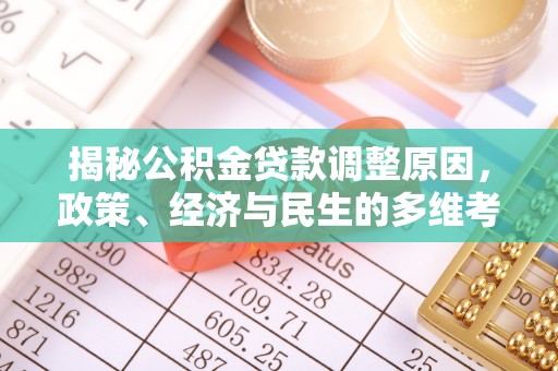 崇州揭秘公积金贷款调整原因，政策、经济与民生的多维考量