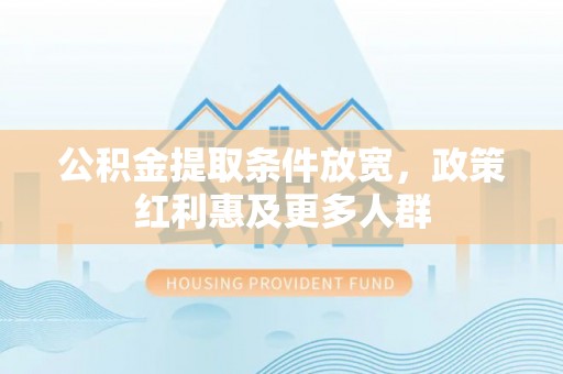 崇州公积金提取条件放宽，政策红利惠及更多人群