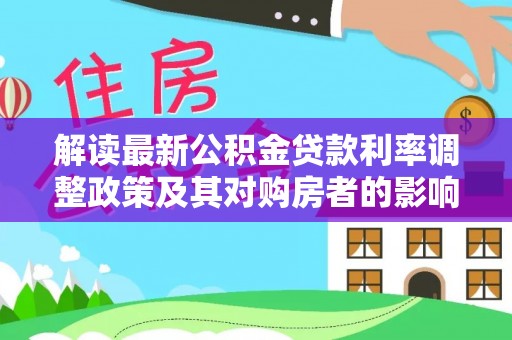 崇州解读最新公积金贷款利率调整政策及其对购房者的影响