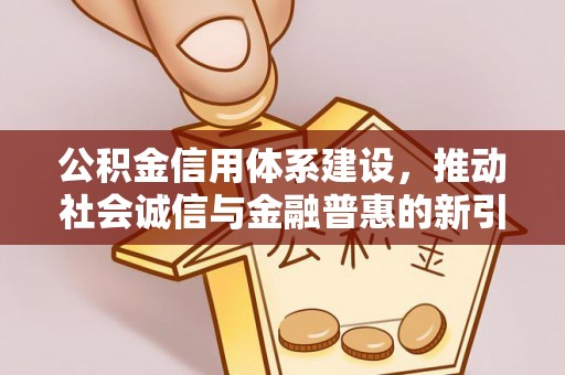 崇州公积金信用体系建设，推动社会诚信与金融普惠的新引擎