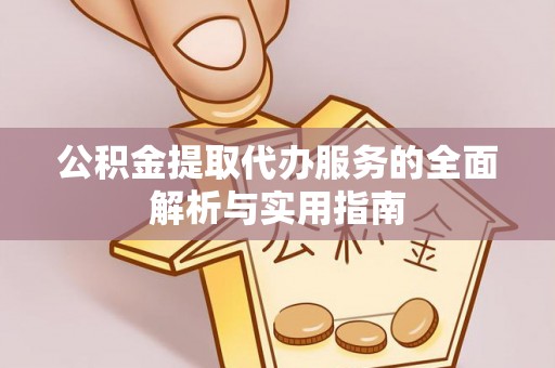 崇州公积金提取代办服务的全面解析与实用指南