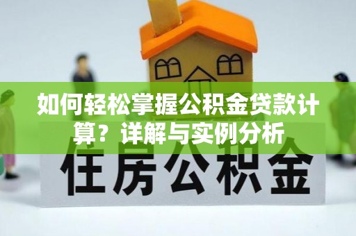 崇州如何轻松掌握公积金贷款计算？详解与实例分析
