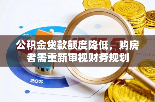 崇州公积金贷款额度降低，购房者需重新审视财务规划