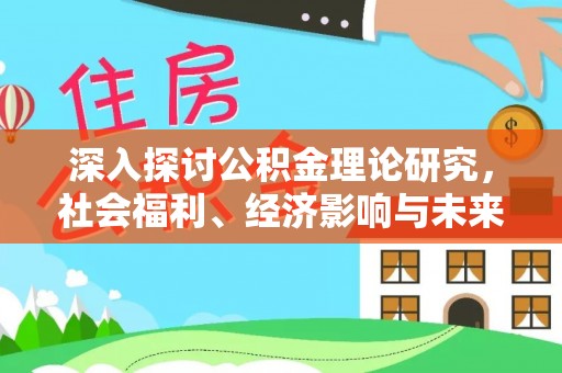 崇州深入探讨公积金理论研究，社会福利、经济影响与未来展望