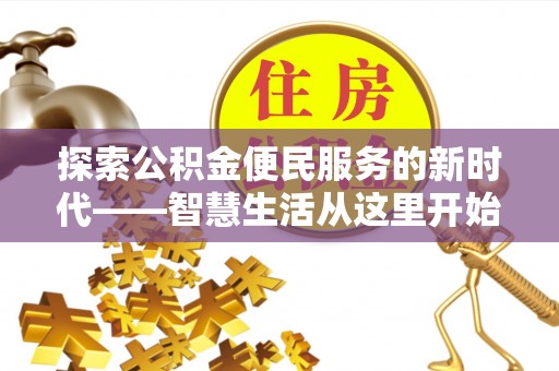 崇州探索公积金便民服务的新时代——智慧生活从这里开始