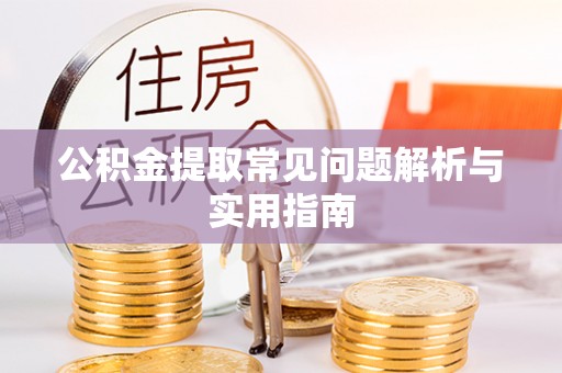 崇州公积金提取常见问题解析与实用指南