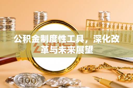 崇州公积金制度性工具，深化改革与未来展望