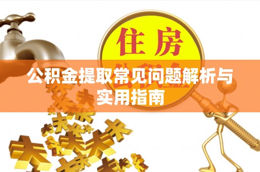 崇州公积金提取常见问题解析与实用指南