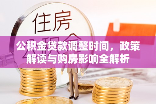 崇州公积金贷款调整时间，政策解读与购房影响全解析