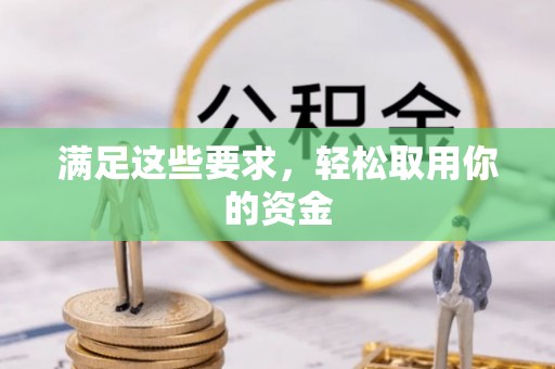 崇州满足这些要求，轻松取用你的资金