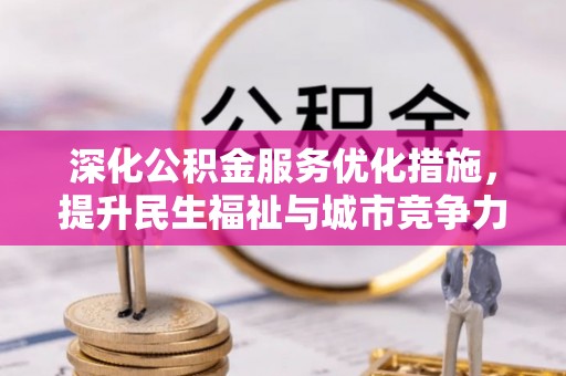 崇州深化公积金服务优化措施，提升民生福祉与城市竞争力