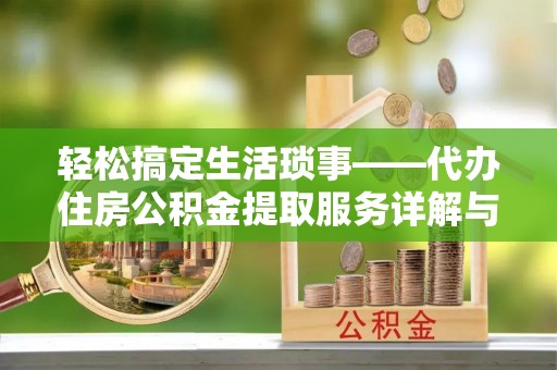 崇州轻松搞定生活琐事——代办住房公积金提取服务详解与实用指南