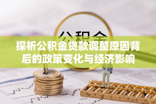 崇州探析公积金贷款调整原因背后的政策变化与经济影响