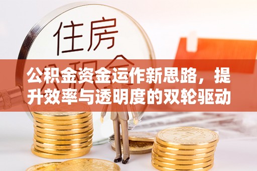 崇州公积金资金运作新思路，提升效率与透明度的双轮驱动