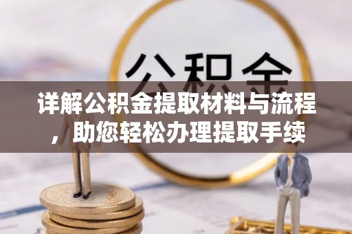 崇州详解公积金提取材料与流程，助您轻松办理提取手续