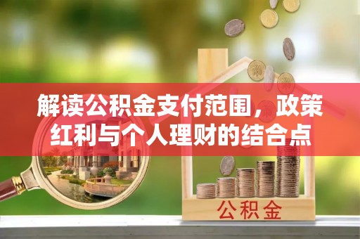 崇州解读公积金支付范围，政策红利与个人理财的结合点