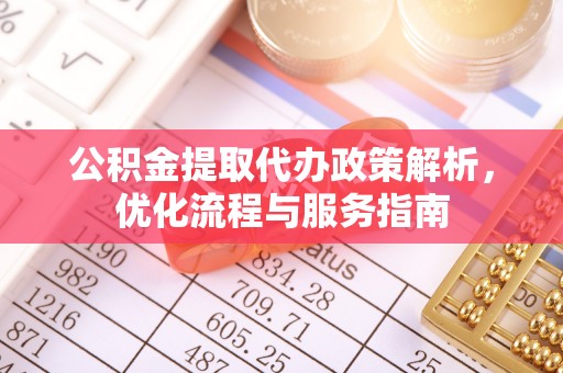 崇州公积金提取代办政策解析，优化流程与服务指南