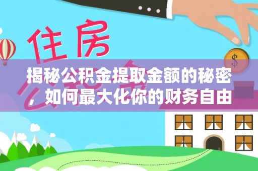 崇州揭秘公积金提取金额的秘密，如何最大化你的财务自由