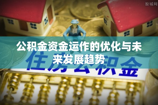 崇州公积金资金运作的优化与未来发展趋势