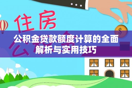 崇州公积金贷款额度计算的全面解析与实用技巧