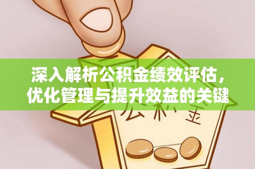 崇州深入解析公积金绩效评估，优化管理与提升效益的关键路径