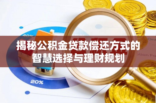 崇州揭秘公积金贷款偿还方式的智慧选择与理财规划