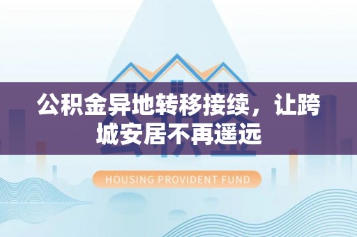 崇州公积金异地转移接续，让跨城安居不再遥远