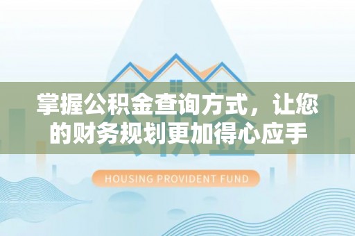 崇州掌握公积金查询方式，让您的财务规划更加得心应手