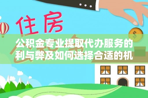 崇州公积金专业提取代办服务的利与弊及如何选择合适的机构