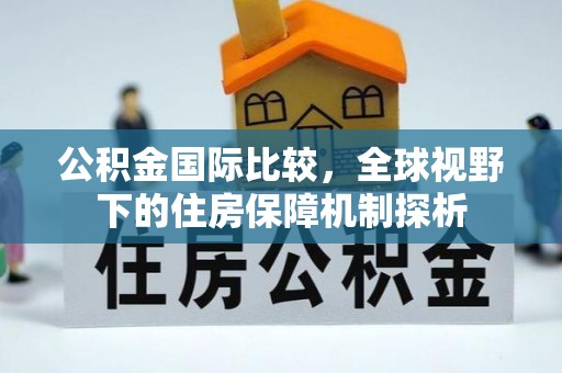 崇州公积金国际比较，全球视野下的住房保障机制探析