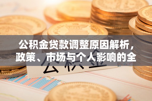 崇州公积金贷款调整原因解析，政策、市场与个人影响的全面解读