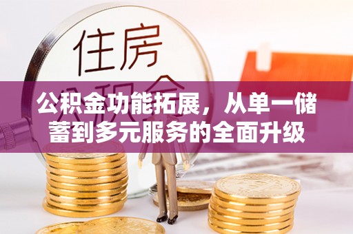 崇州公积金功能拓展，从单一储蓄到多元服务的全面升级