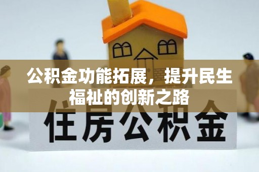 崇州公积金功能拓展，提升民生福祉的创新之路