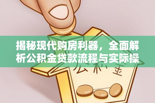 崇州揭秘现代购房利器，全面解析公积金贷款流程与实际操作指南