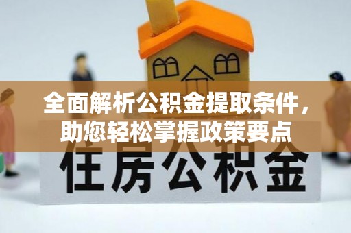 崇州全面解析公积金提取条件，助您轻松掌握政策要点