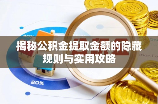 崇州揭秘公积金提取金额的隐藏规则与实用攻略