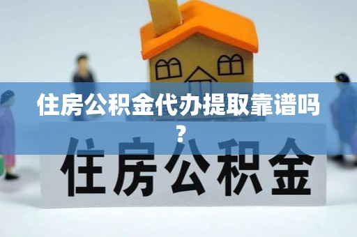 崇州住房公积金代办提取靠谱吗？