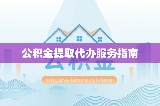 崇州公积金提取代办服务指南